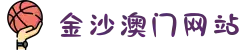 金沙澳门(中国)唯一官方网站